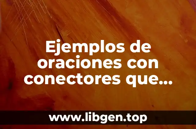 Ejemplos de oraciones con conectores que indican tiempo, unión y orden