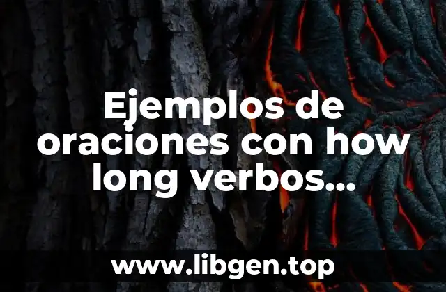 Ejemplos de oraciones con how long verbos irregulares en inglés