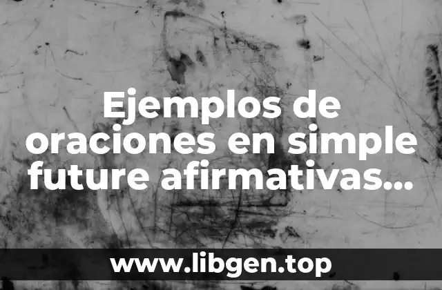 Ejemplos de oraciones en simple future afirmativas, negativas e interrogativas y Significado
