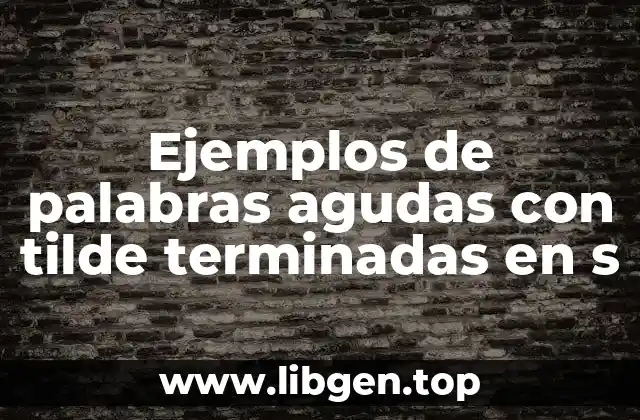 Ejemplos de palabras agudas con tilde terminadas en s