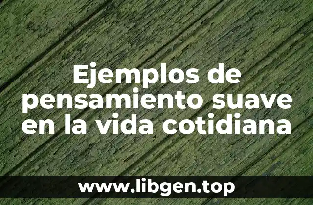 Ejemplos de pensamiento suave en la vida cotidiana