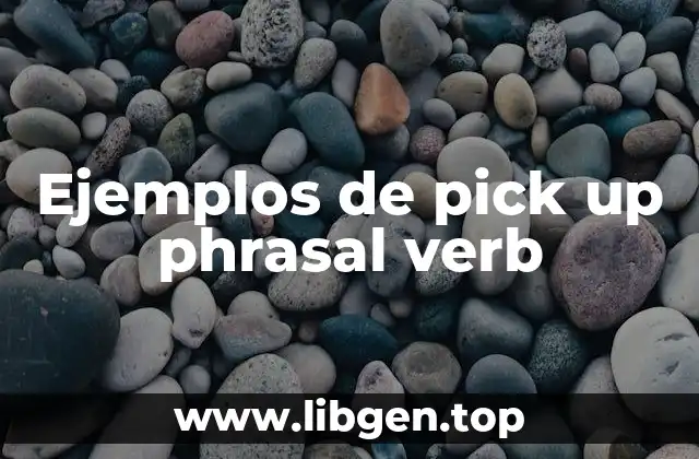 Ejemplos de pick up phrasal verb