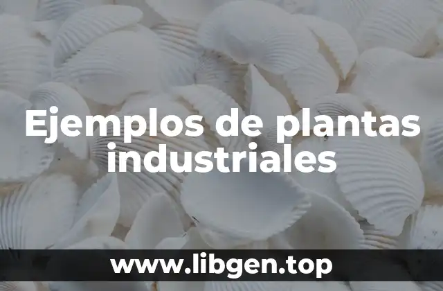 Ejemplos de plantas industriales