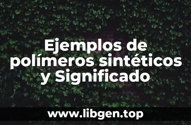 Ejemplos de polímeros sintéticos y Significado