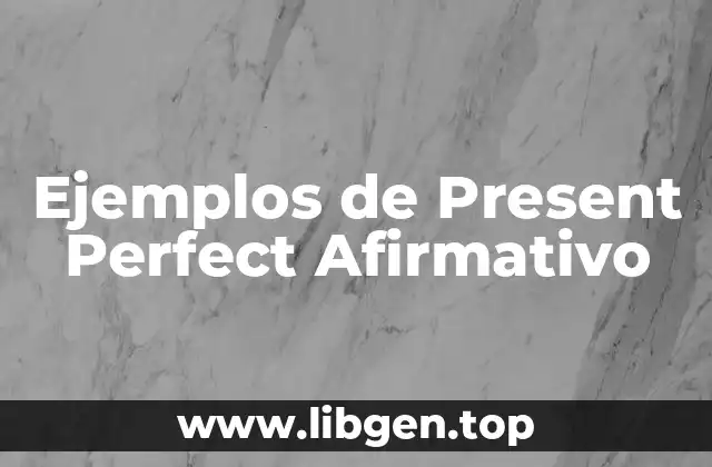 Ejemplos de Present Perfect Afirmativo