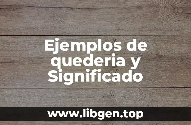 Ejemplos de quederia y Significado