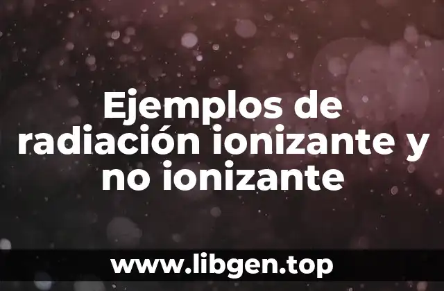 Ejemplos de radiación ionizante y no ionizante