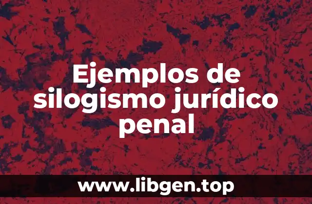 Ejemplos de silogismo jurídico penal