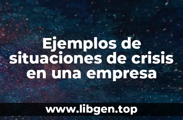 Ejemplos de situaciones de crisis en una empresa