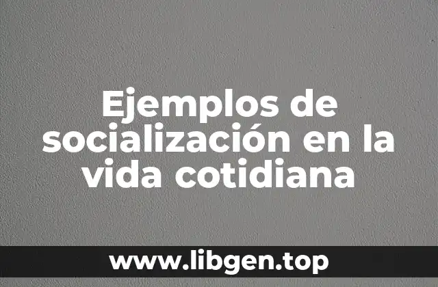 Ejemplos de socialización en la vida cotidiana