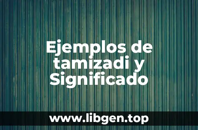 Ejemplos de tamizadi y Significado