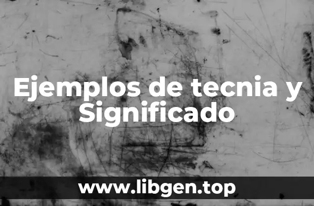 Ejemplos de tecnia y Significado