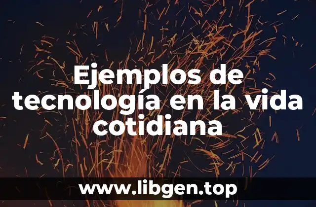 Ejemplos de tecnología en la vida cotidiana