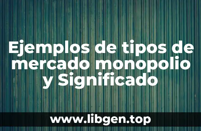 Ejemplos de tipos de mercado monopolio