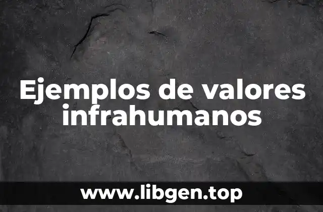 Ejemplos de valores infrahumanos