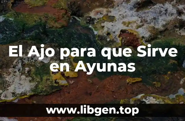 El Ajo para que Sirve en Ayunas