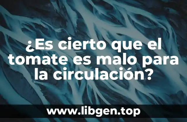 ¿Es cierto que el tomate es malo para la circulación?
