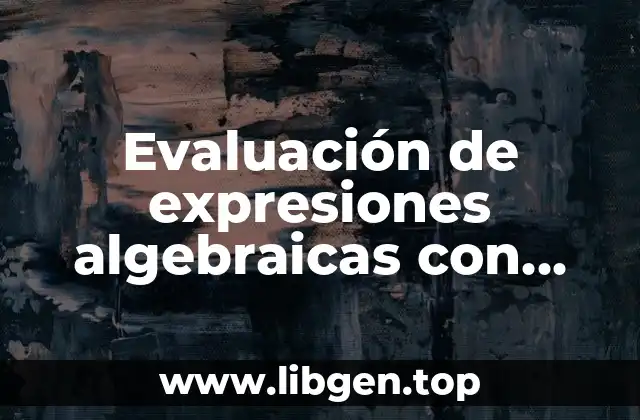 Evaluación de expresiones algebraicas con potencias y raíces