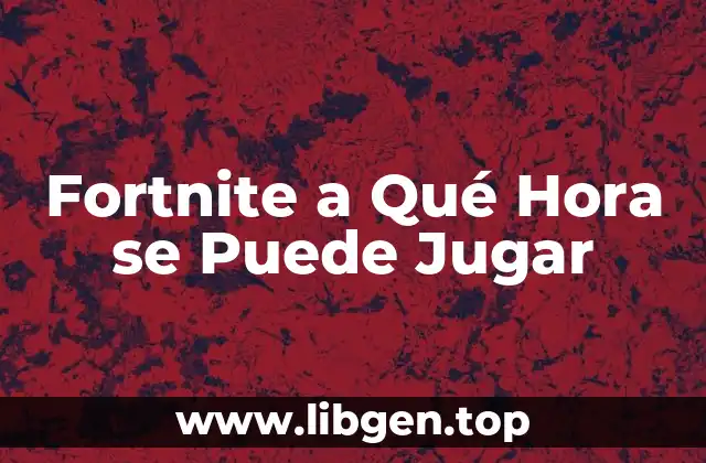 Fortnite a Qué Hora se Puede Jugar
