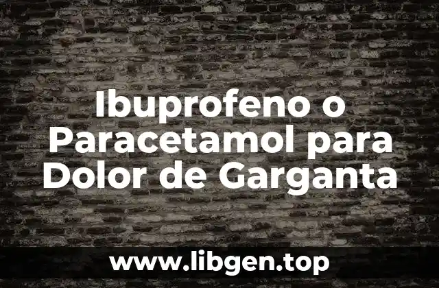 Ibuprofeno o Paracetamol para Dolor de Garganta