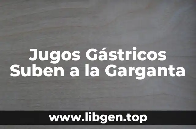 Jugos Gástricos Suben a la Garganta