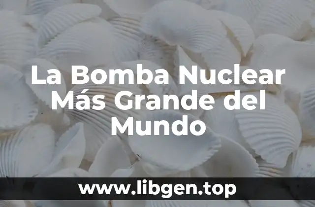 La Bomba Nuclear Más Grande del Mundo