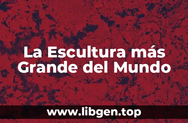 La Escultura más Grande del Mundo