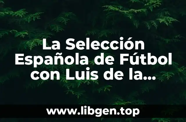 La Selección Española de Fútbol con Luis de la Fuente