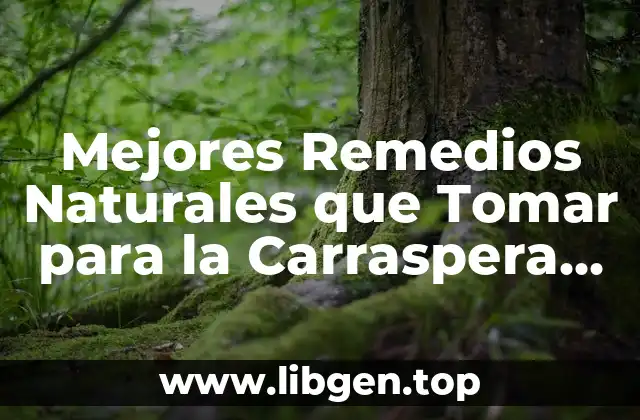 Mejores Remedios Naturales que Tomar para la Carraspera de Garganta