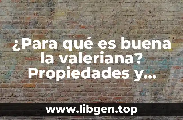 ¿Para qué es buena la valeriana? Propiedades y beneficios naturales