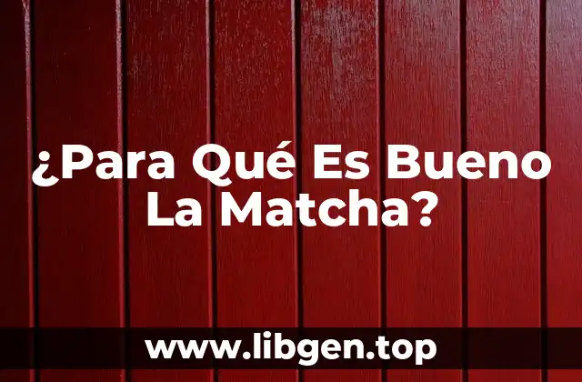 ¿Para Qué Es Bueno La Matcha?