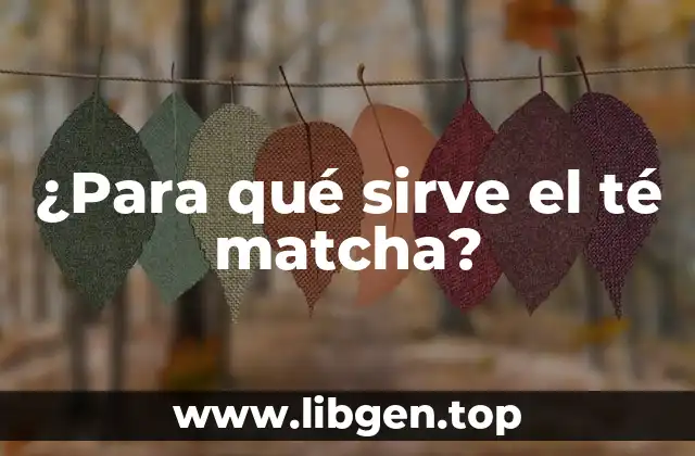 ¿Para qué sirve el té matcha?