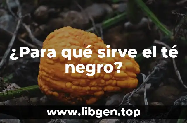 ¿Para qué sirve el té negro?