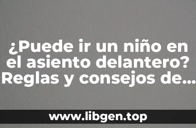 ¿Puede ir un niño en el asiento delantero? Reglas y consejos de seguridad
