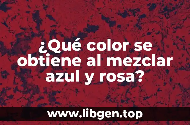 ¿Qué color se obtiene al mezclar azul y rosa?