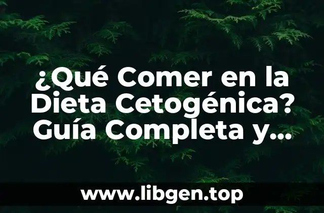 ¿Qué Comer en la Dieta Cetogénica? Guía Completa y Detallada