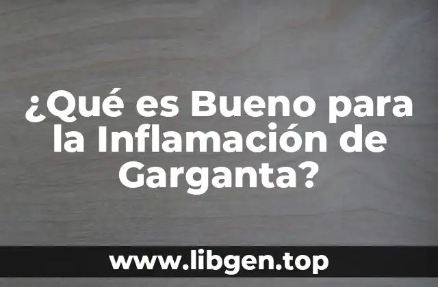 ¿Qué es Bueno para la Inflamación de Garganta?