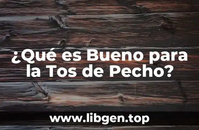 ¿Qué es Bueno para la Tos de Pecho?