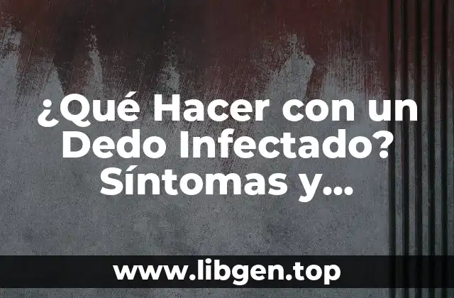 Causas y Síntomas de la Infección de Dedos