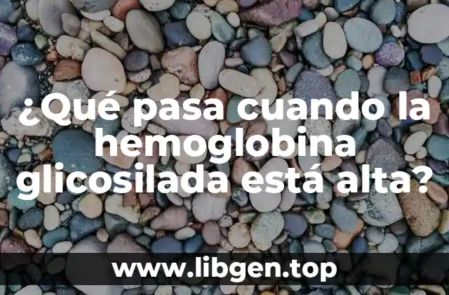 ¿Qué pasa cuando la hemoglobina glicosilada está alta?