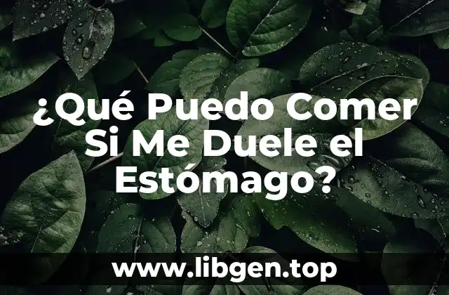 ¿Qué Puedo Comer Si Me Duele el Estómago?