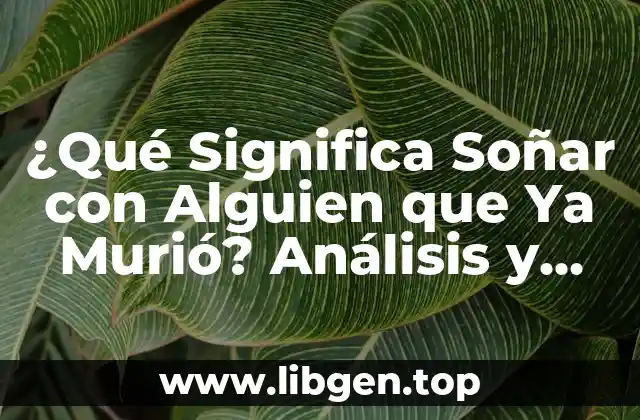 ¿Qué Significa Soñar con Alguien que Ya Murió? Análisis y Explicación
