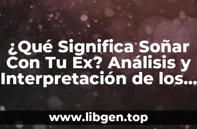 ¿Qué Significa Soñar Con Tu Ex? Análisis y Interpretación de los Sueños