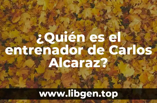 ¿Quién es el entrenador de Carlos Alcaraz?