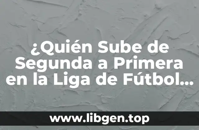 ¿Quién Sube de Segunda a Primera en la Liga de Fútbol Profesional?
