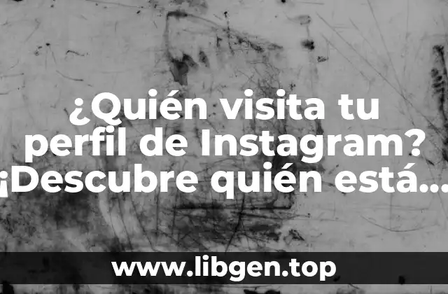 ¿Quién visita tu perfil de Instagram? ¡Descubre quién está interesado en ti!