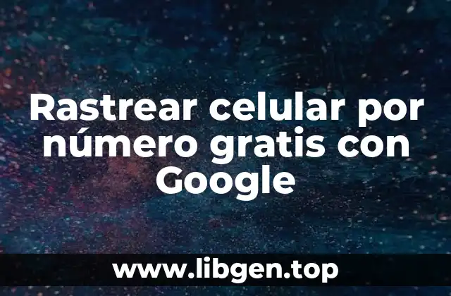 ¿Por qué es importante rastrear un celular por su número de teléfono?