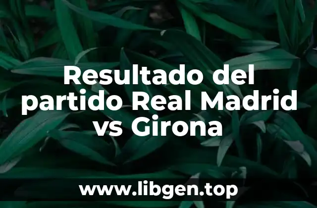 Resultado del partido Real Madrid vs Girona