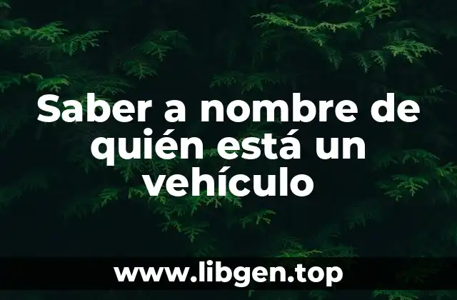¿Por qué es importante saber a nombre de quién está un vehículo?