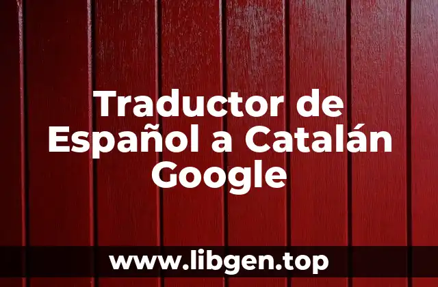 ¿Qué es el Traductor de Español a Catalán Google?